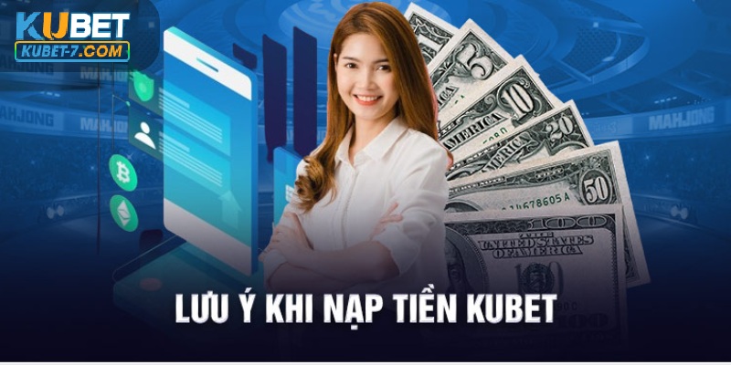 Lưu ý trong quá trình nạp tiền Kubet cần nắm