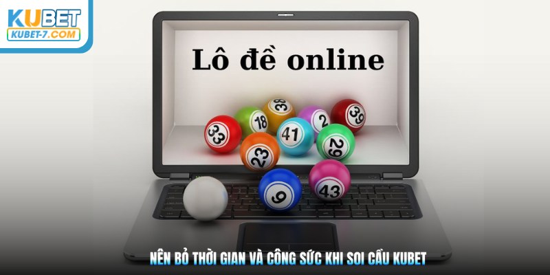 Nên bỏ thời gian và công sức khi soi cầu Kubet