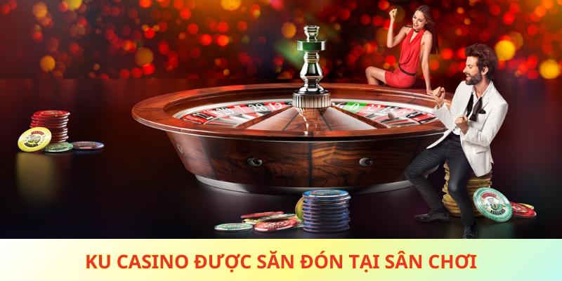 Ku Casino được săn đón tại sân chơi