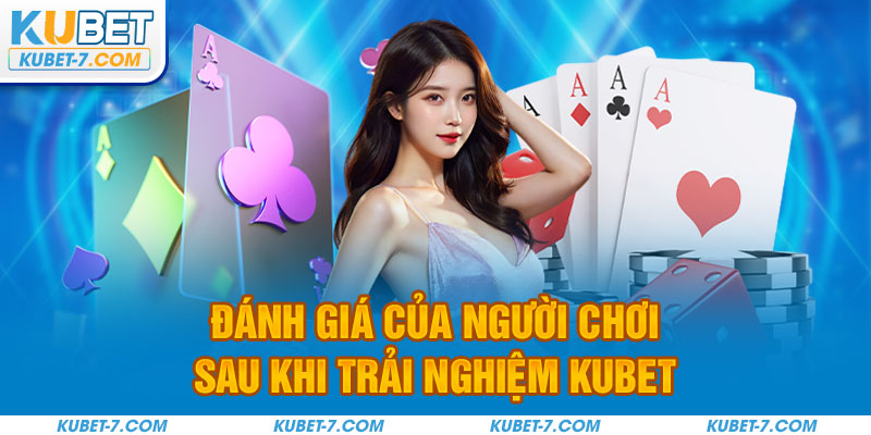 Đánh giá của người chơi sau khi trải nghiệm KUBET