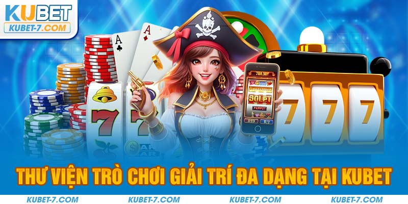 Thư viện trò chơi giải trí đa dạng tại KUBET