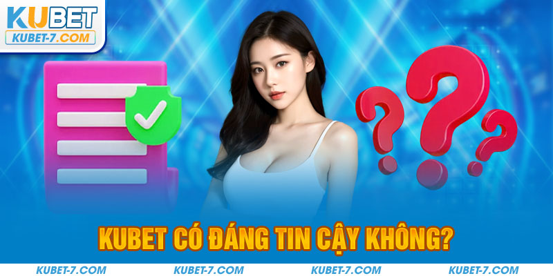 KUBET có đáng tin cậy không?