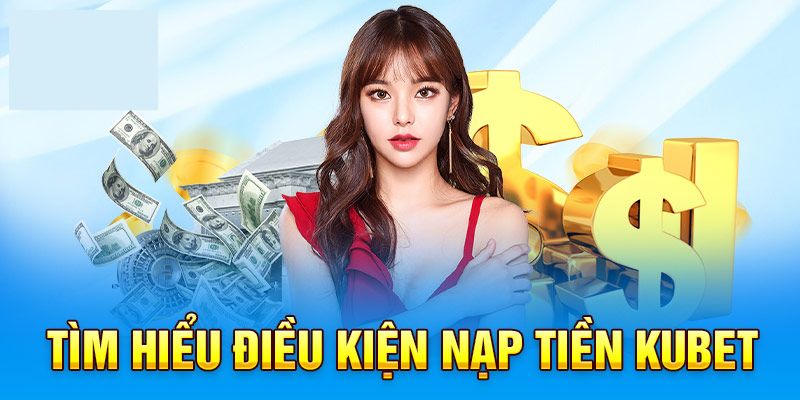 Nạp Tiền KUBET – 1 Vài Bước Thực Hiện Đơn Giản Và Hiệu Quả
