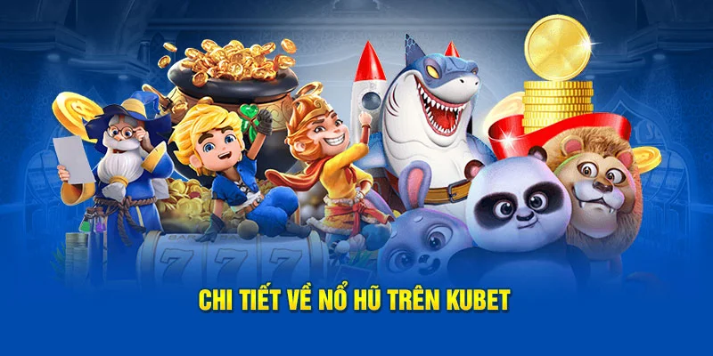 Nổ Hũ Kubet - Săn Jackpot Tiền Tỷ Mỗi Ngày Cực Dễ