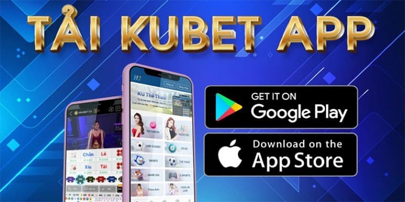 Tải App Kubet – Bước Cài Đặt Ứng Dụng Cá Cược Số 1 Châu Á